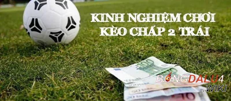 Kinh nghiệm chơi kèo chấp 2 trái hiệu quả 